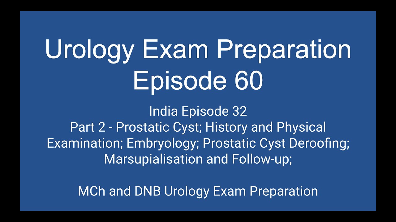 Part 2 Prostatic Cyst; History Physical Examination; Embryology; Cyst Deroofing; Marsupialisation