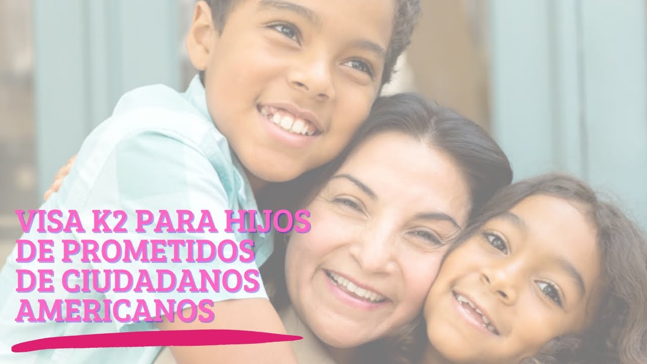 Visa K1: Como solicitar una Visa K2 para hijos de prometidos de ciudadanos americanos
