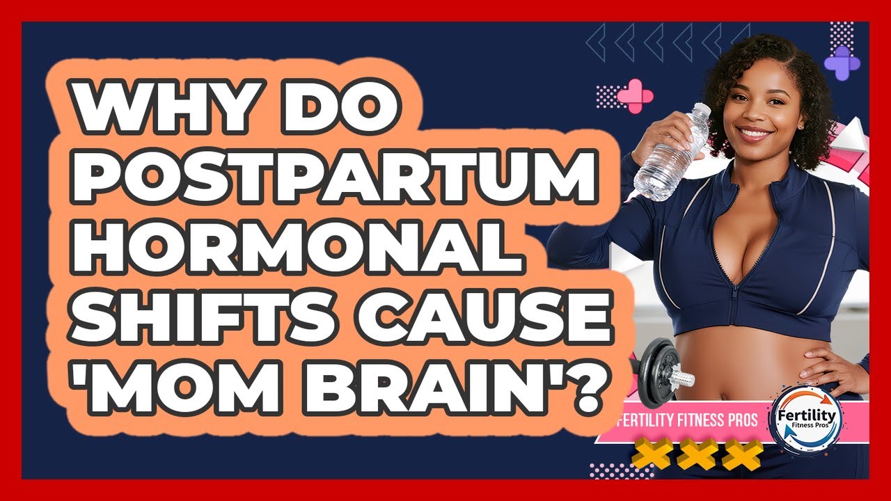 Why Do Postpartum Hormonal Shifts Cause 'mom Brain'? - Fertility Fitness Pro