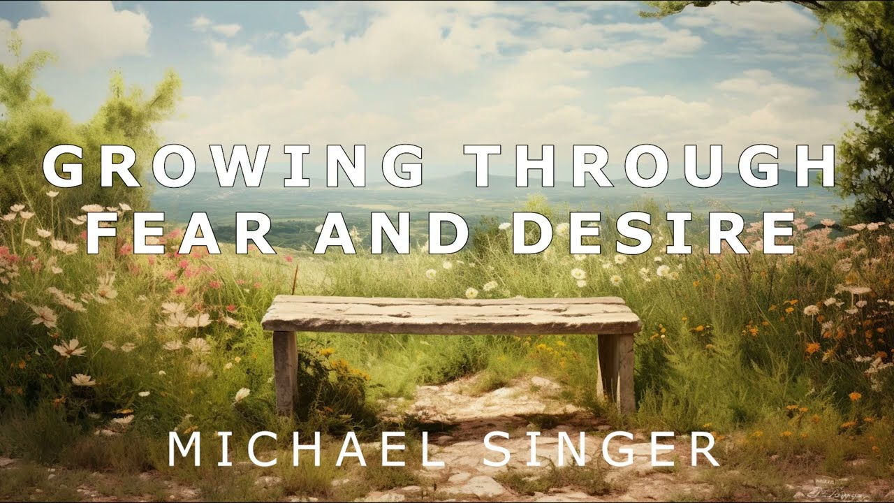 Michael Singer - Growing Through Fear and Desire