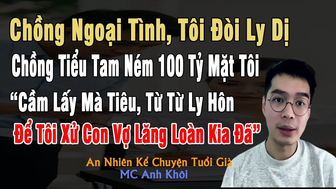 Chồng Ngoại Tình Tôi Đòi Ly Dị, Chồng Tiếu Tam Ném 100 Tỷ Mặt Tôi:
