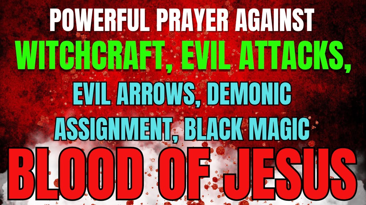 Powerful Prayer Against Witchcraft, Evil Attacks, Evil Arrows,| Covered by the Blood of Jesus