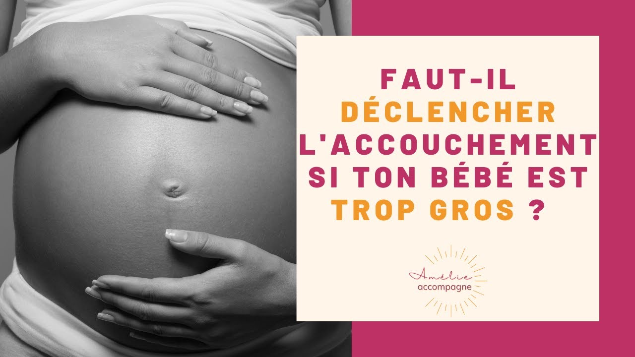 Faut-il déclencher l'accouchement si ton bébé est trop gros ?