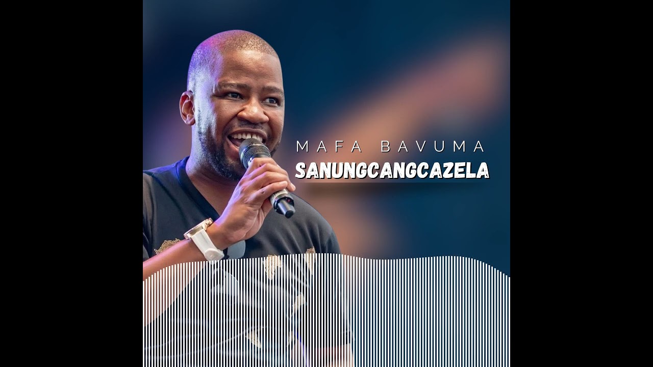 SANUNGCANGCAZELA | MAFA BAVUMA