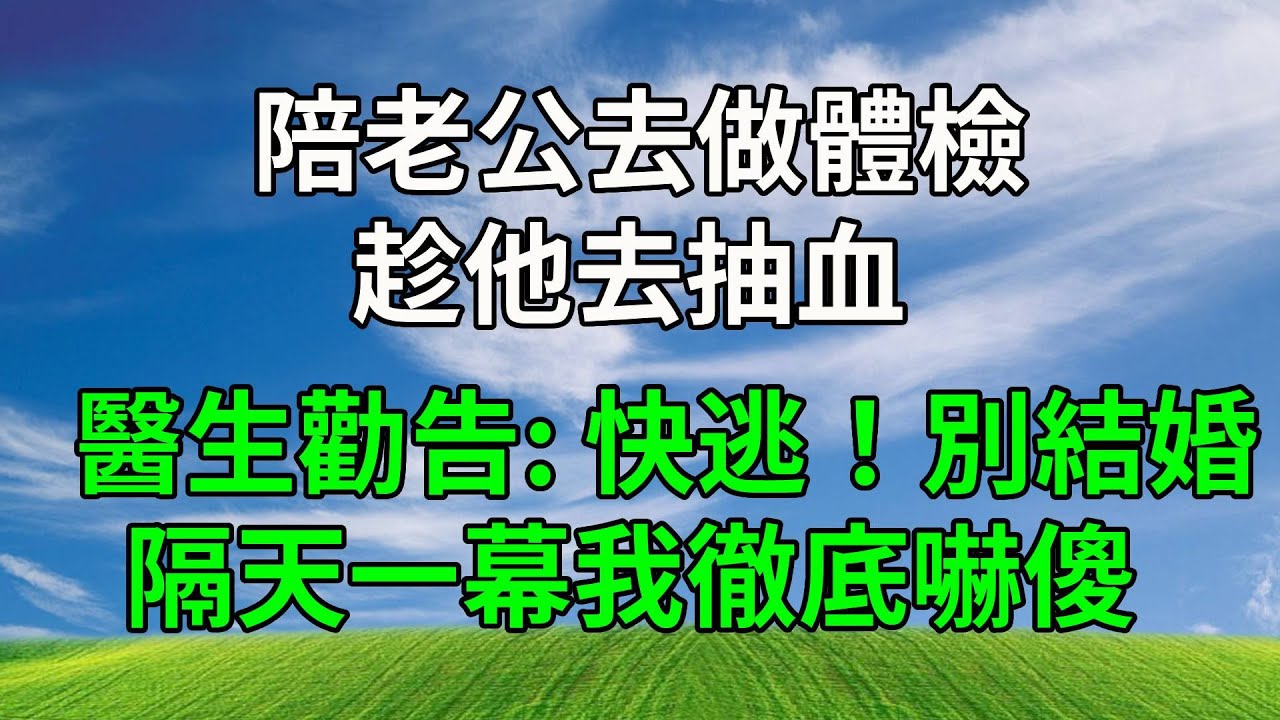 陪老公去做體檢，趁他去抽血，醫生勸告：快逃！別結婚！隔天一幕我徹底嚇傻！#生活經驗 #人生感悟 #故事分享 #打脸 #复仇