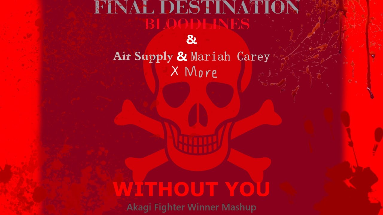 Final Destination Bloodlines & Air Supply & M.C. X More - WITHOUT YOU [Akagi Fighter Winner Mashup]
