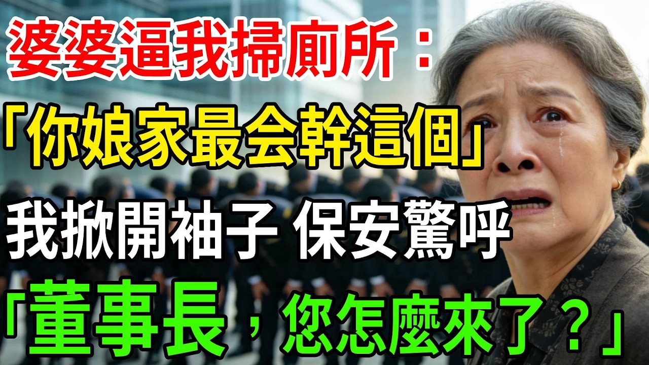 婆婆讓我掃廁所，說“這種事你娘家最熟”，我掀開袖子露出手環，全場保安立刻上前，“董事長，您怎麼來了？”#一帆說故事 #為人處世 #生活經驗 #情感 #故事 #彩礼#深夜淺讀