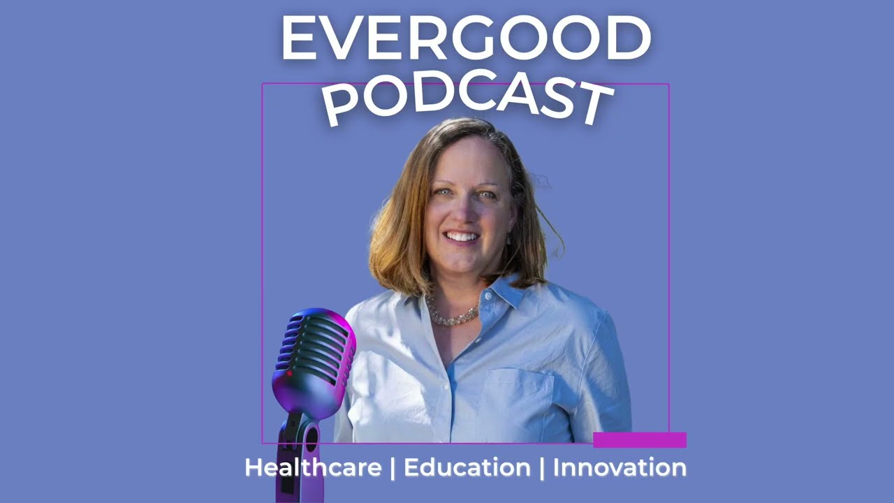 Evergood Podcast Introduction - Healthcare, Education, Innovation