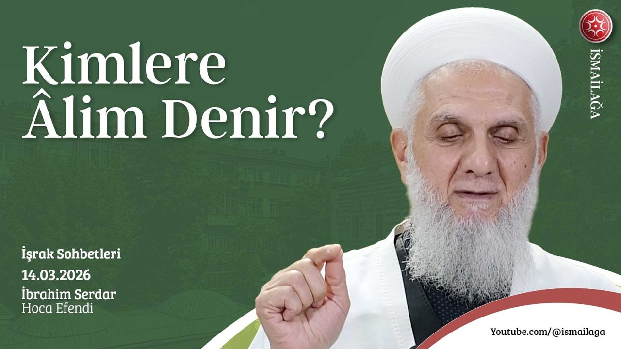 İşrak Sohbetleri; Kimlere Âlim Denir? - İbrahim Serdar Hoca Efendi @ismailagacom