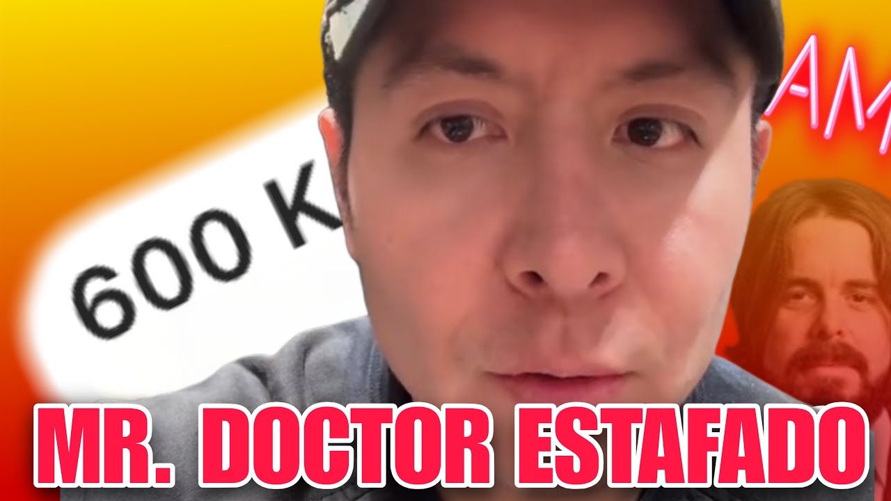 MR DOCTOR FUE ESTAFADO POR 6OOK PESOS MEXICANOS (34K DOLARES) Y LA GENTE SE BURLA