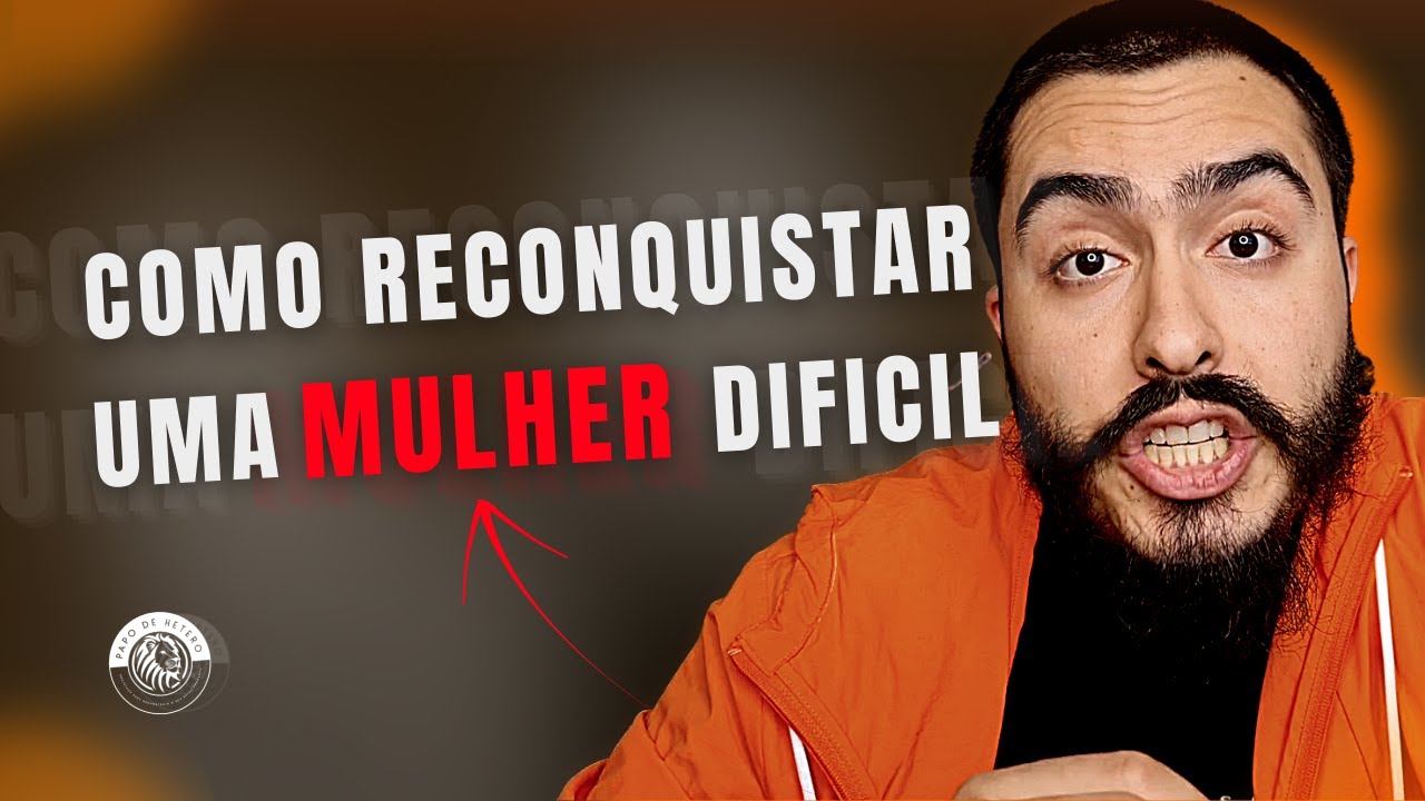 Como Reconquistar Uma Mulher Difícil (Mesmo Ela Dizendo Que Não Gosta ou Não Ama Mais Você)