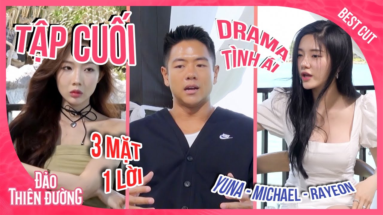 Rayeon - Michael - Yuna 3 Mặt 1 Lời, Cái Kết Đau Lòng Nhất Đảo Thiên Đường | ĐẢO THIÊN ĐƯỜNG