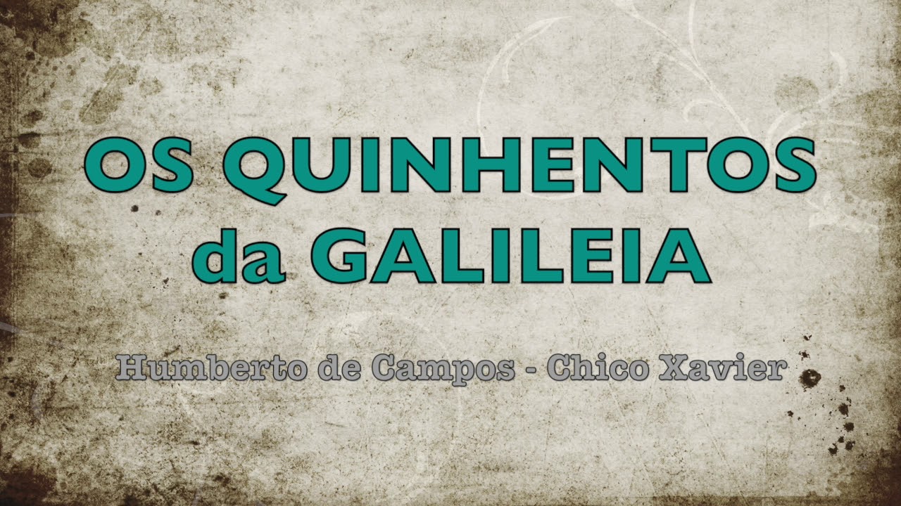 📜 Texto - OS QUINHENTOS da GALILEIA   Humberto de Campos - Chico Xavier
