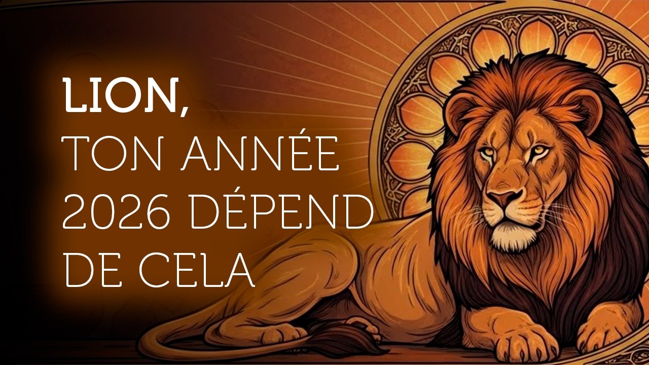 Avant 2026, le Lion Doit Écouter Ce Qui Renforce Son Autorité Intérieure