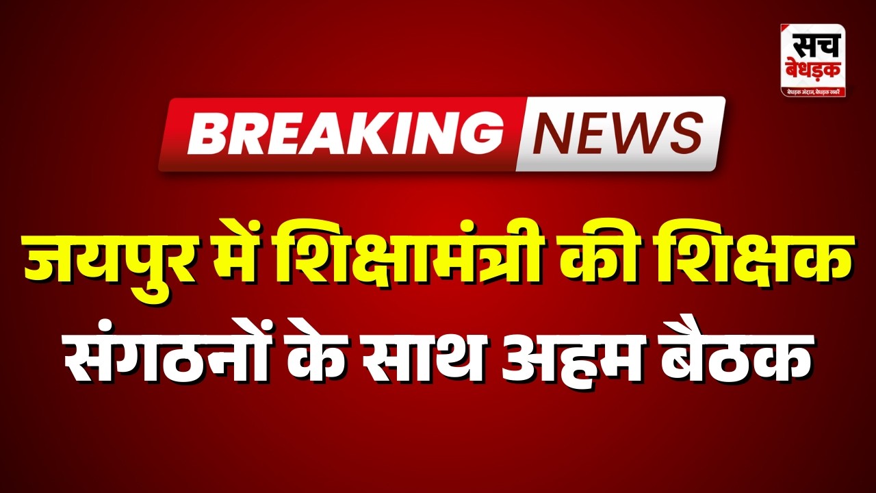 Jaipur : शिक्षामंत्री की शिक्षक संगठनों के साथ अहम बैठक | Rajasthan news | Sach Bedhadak