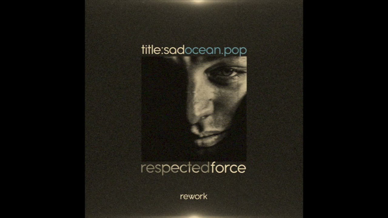 Ocean.Pop - Title:Sad (Respected Force rework)
