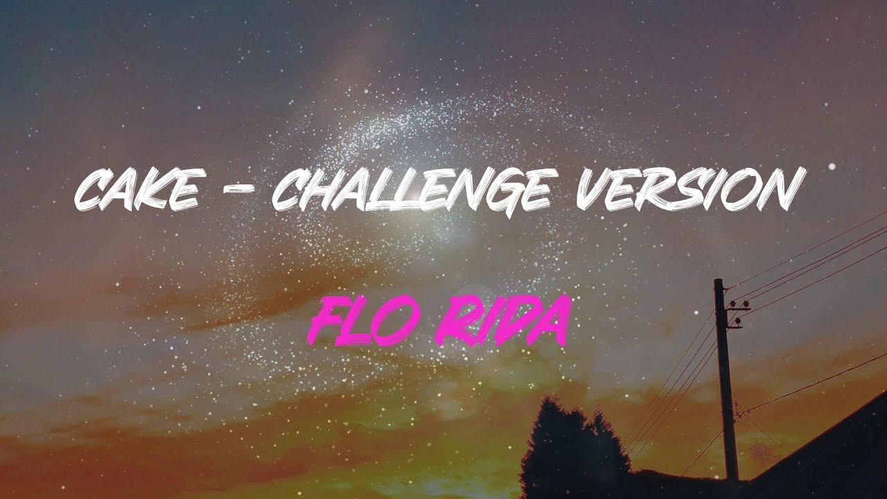 Flo Rida - Cake - Challenge Version Lyrics | I Only Came For The Cake