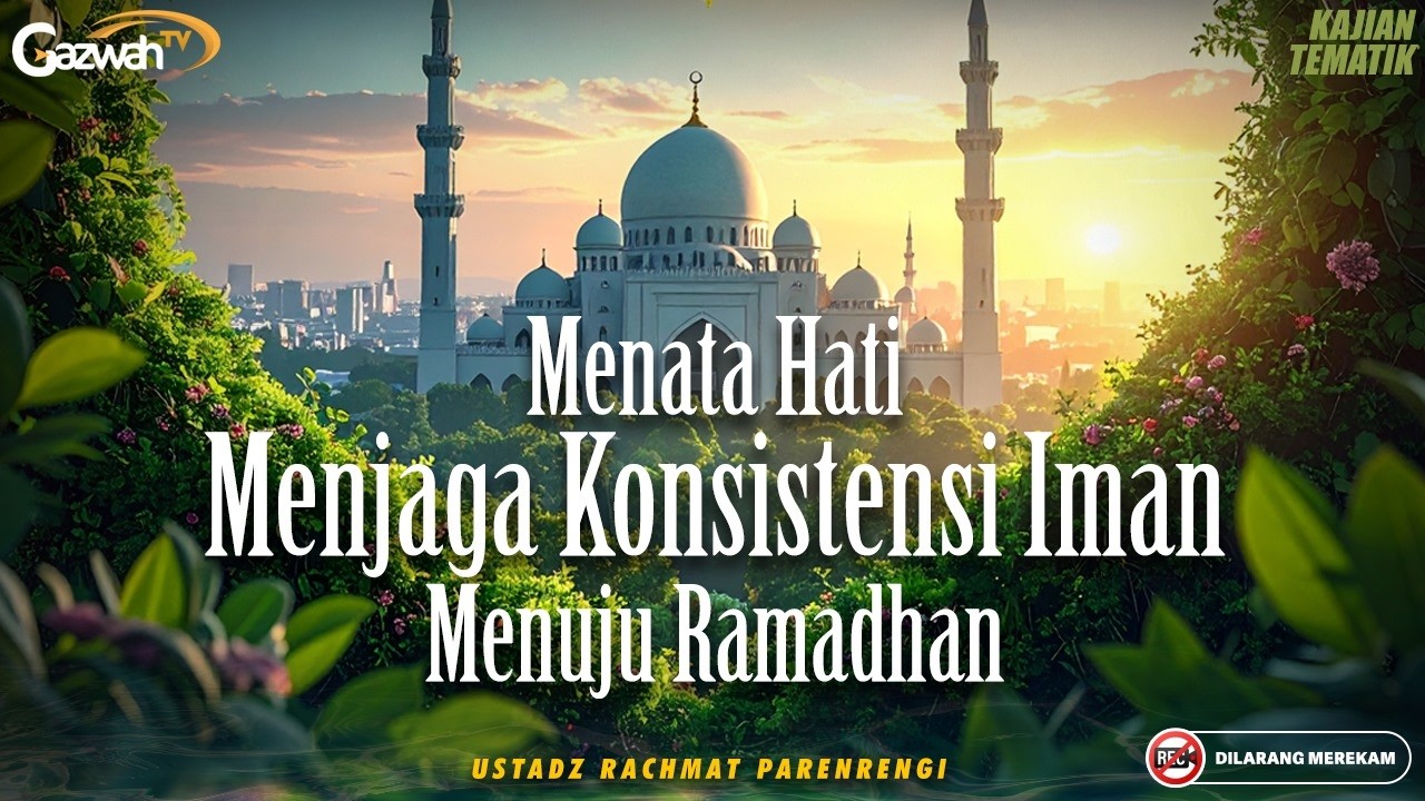 Menata Hati Menjaga Konsistensi Iman Menuju Ramadhan | Ustadz Rachmat Parenrengi