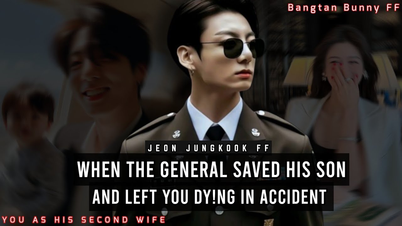 When the General saved his son and Left you dying in accident || Jungkook FF