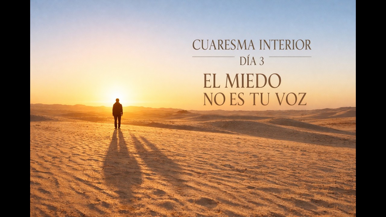 CUARESMA INTERIOR · Día 3El miedo no es tu voz Interior Dia 3