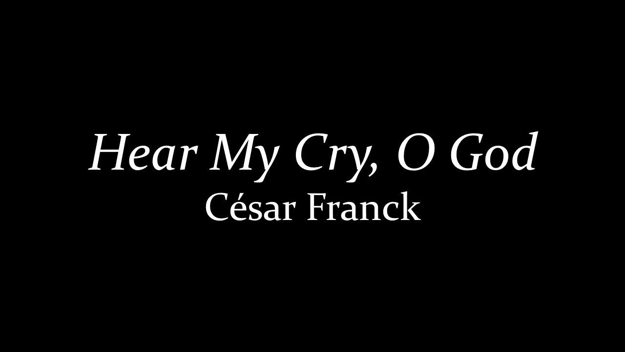 Hear My Cry O God by César Franck