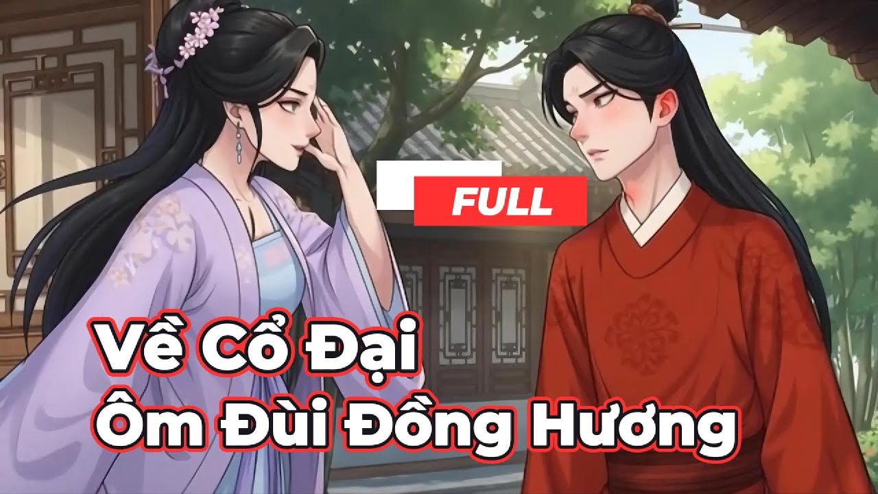 Full Bộ | Về Cổ Đại Ôm Đùi Đông Hương - Chipbi Chipbi