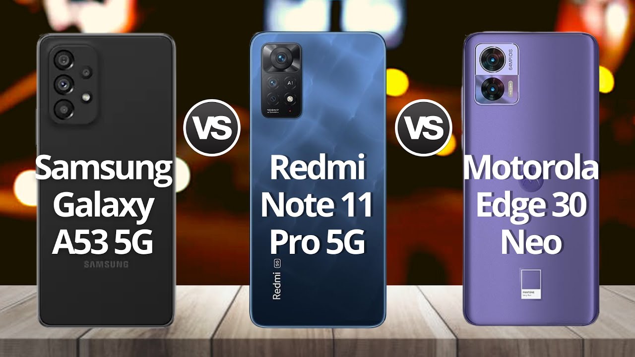 Motorola Edge 30 Neo vs Samsung A53 5G vs Redmi Note 11 Pro 5G: ¿Qué teléfono es el mejor para 5G?