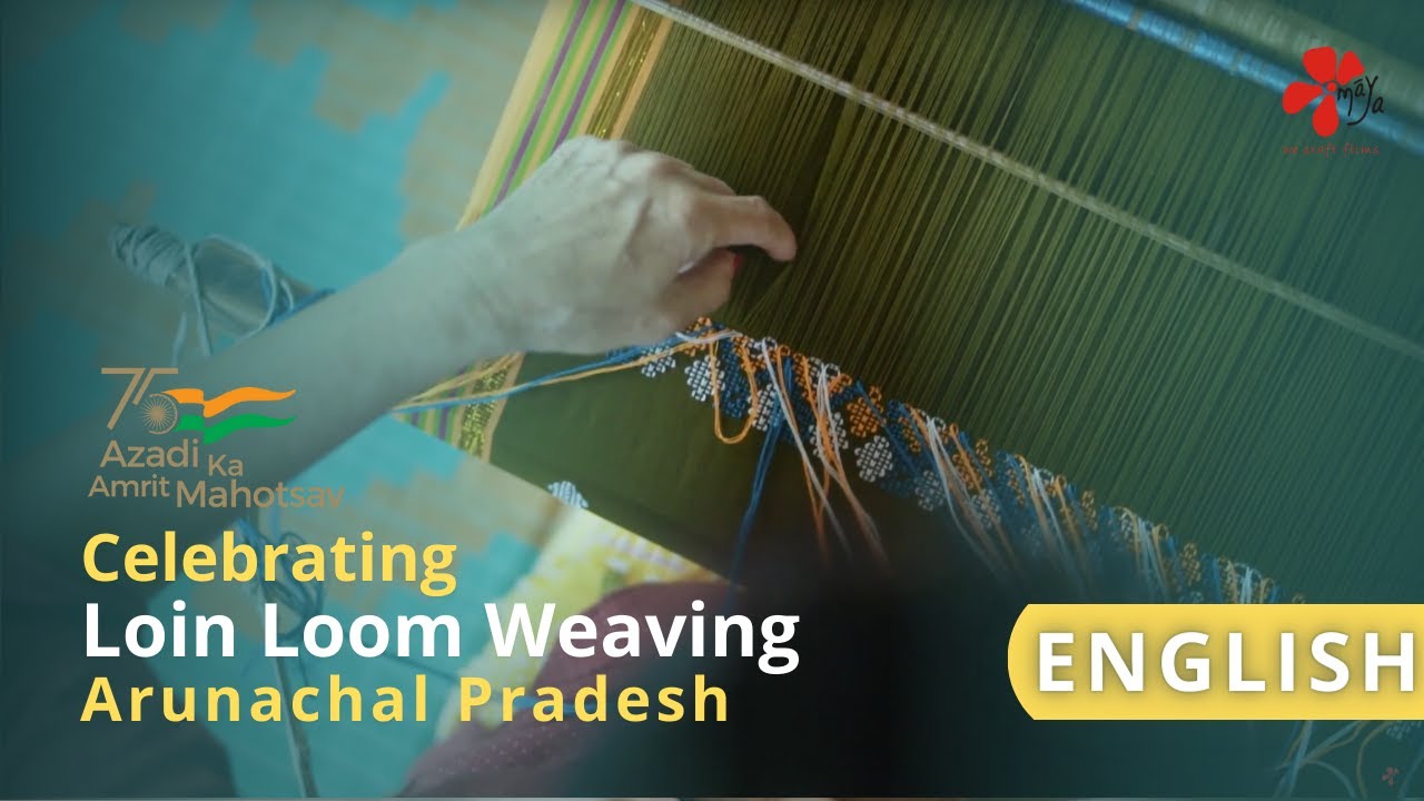 Celebrating  Loin Loom Weaving - English | Arunachal Pradesh | Maya Films