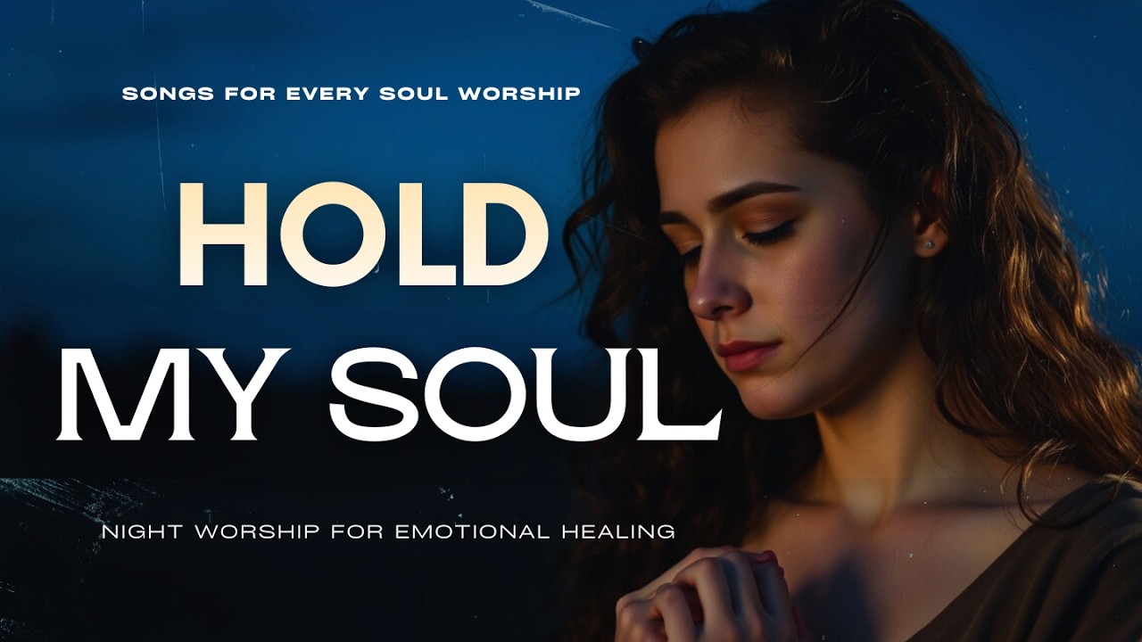 Jesus, Hold My Soul Tonight | Night Worship for Emotional Healing | Songs For Every Soul Worship