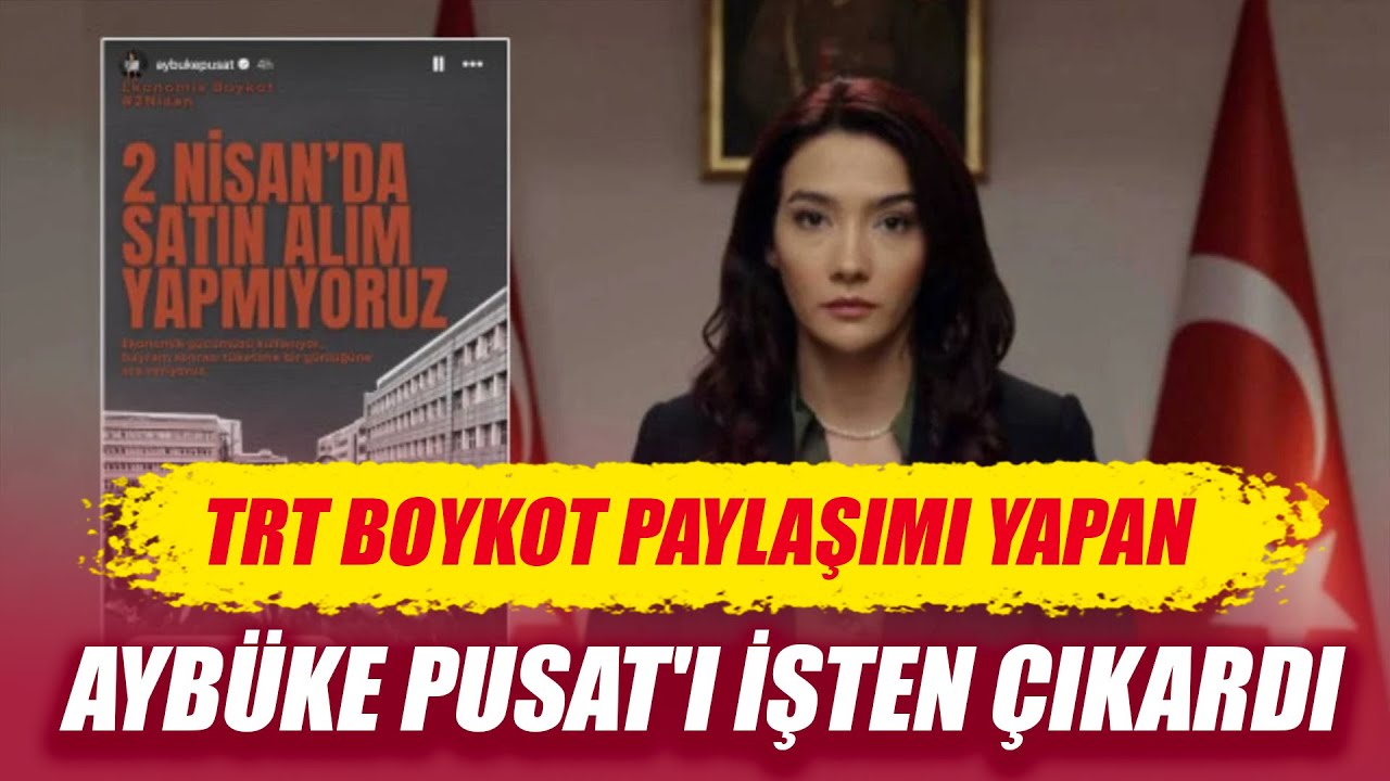 TRT BOYKOT PAYLAŞIMI YAPAN OYUNCU AYBÜKE PUSAT'I İŞTEN ÇIKARDI