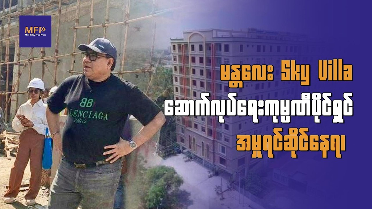 မန္တလေး Sky Villa ဆောက်လုပ်ရေးကုမ္ပဏီပိုင်ရှင်ကို စစ်အုပ်စုက တရားစွဲဟုဆို၊