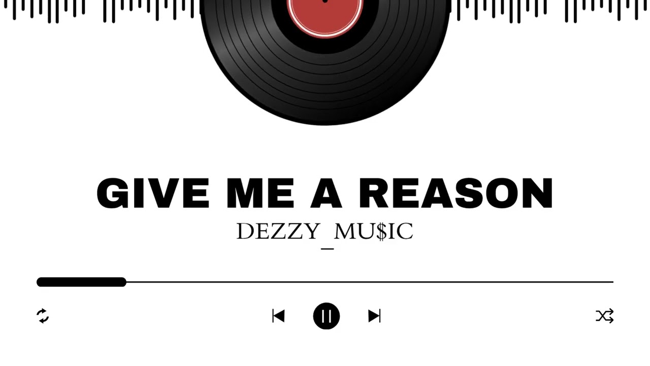 Give Me A Reason - Written By DEZzy