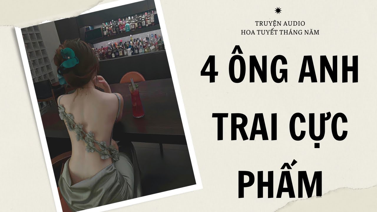 [Truyện Audio] | 4 ÔNG ANH TRAI CỰC PHẨM | Hoa Tuyết Tháng Năm (Full)