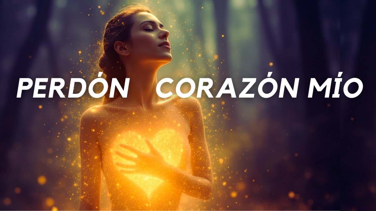 Tu Corazón Necesita Este Mensaje – Perdón, Corazón Mío