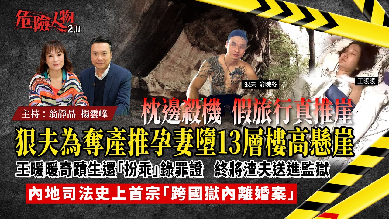 [EP125] 枕邊殺機  假旅行真推崖｜狠夫為奪產推孕妻墮13層樓高懸崖｜王暖暖奇蹟生還「扮乖」錄罪證   終將渣夫送進監獄｜內地司法史上首宗「跨國獄內離婚案」｜【第一百二十五集】危險人物2.0