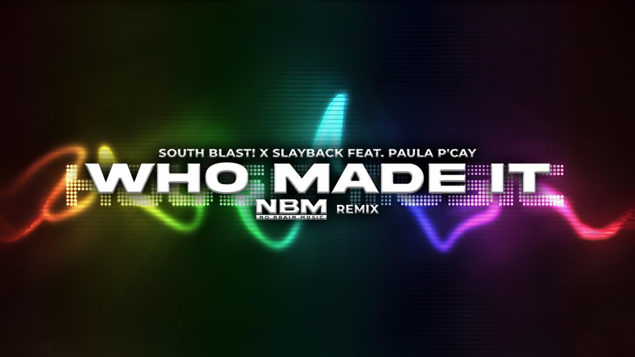 South Blast! x Slayback feat. Paula P'Cay - Who Made It (NBM REMIX)
