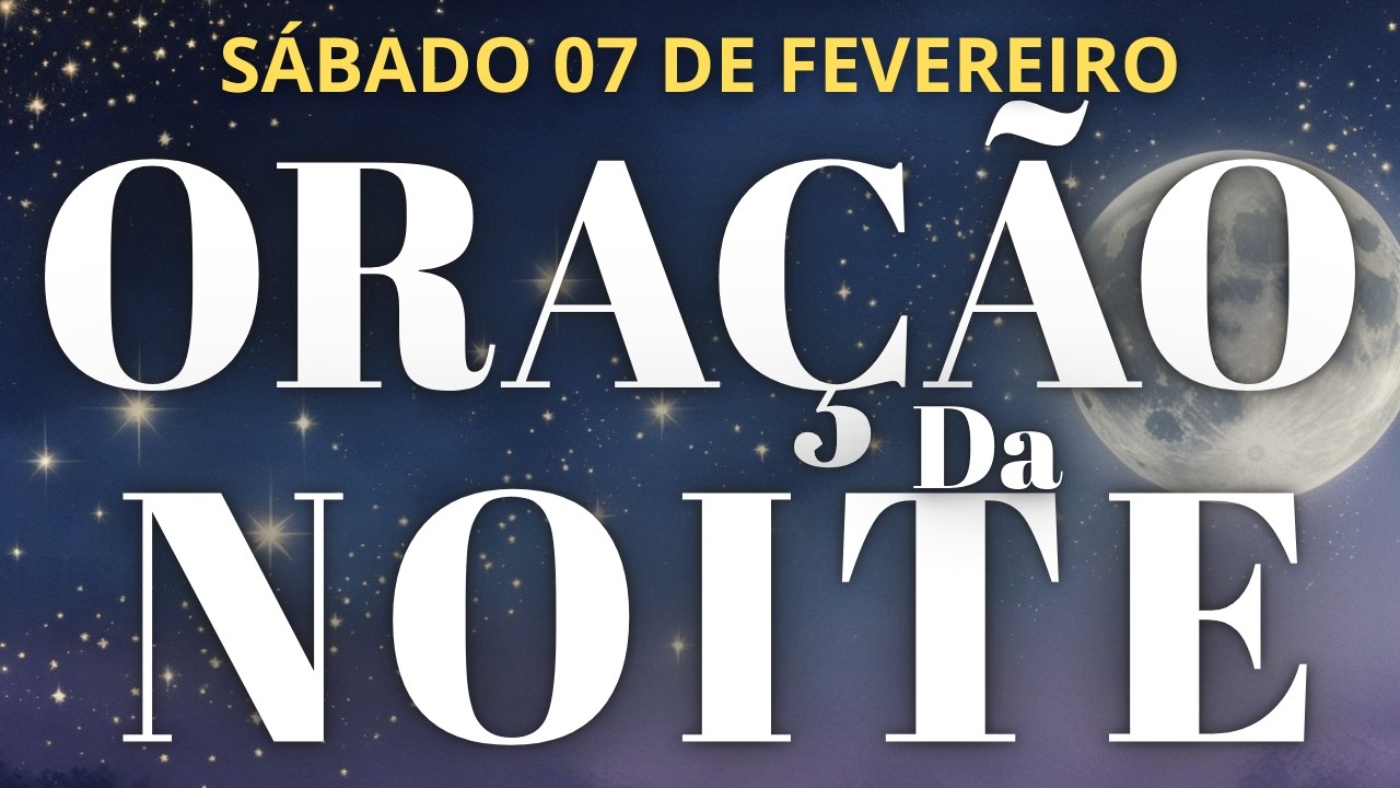 ORAÇÃO DA NOITE DE HOJE SÁBADO 07 DE FEVEREIRO DE 2026 COM O SALMO 91 DUAS VEZES