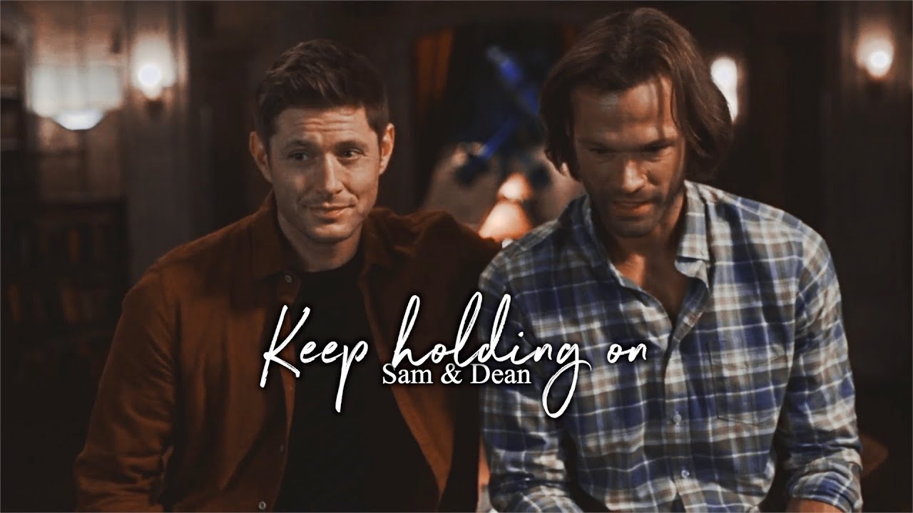 Sam & Dean • Keep Holding On