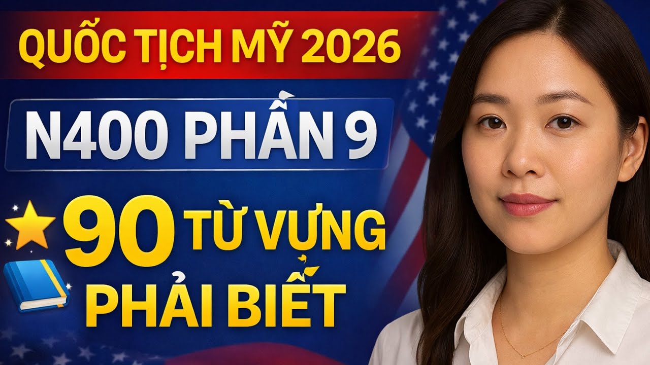 🌟📘 LÀM CHỦ 90 Từ Vựng Trong Đơn N400 Phần 9 Giúp Bạn Tự Tin Trả Lời Phỏng Vấn Quốc Tịch Mỹ 2026