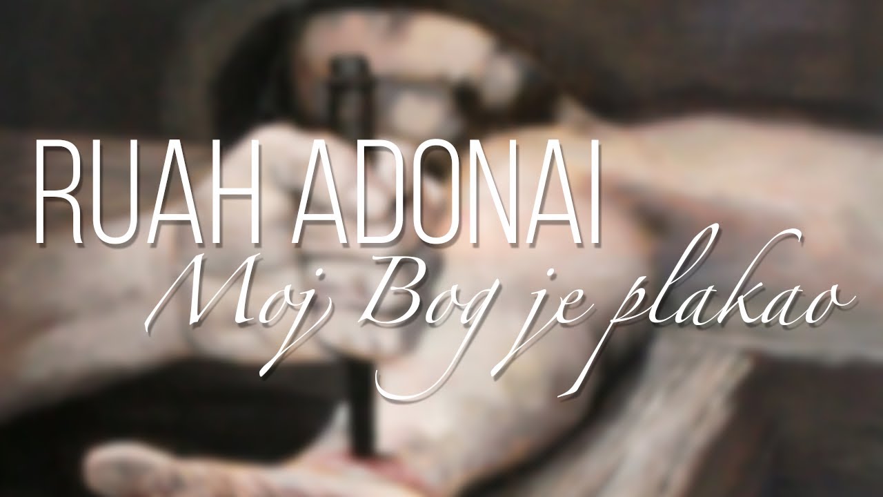 Ruah Adonai - Moj Bog je plakao