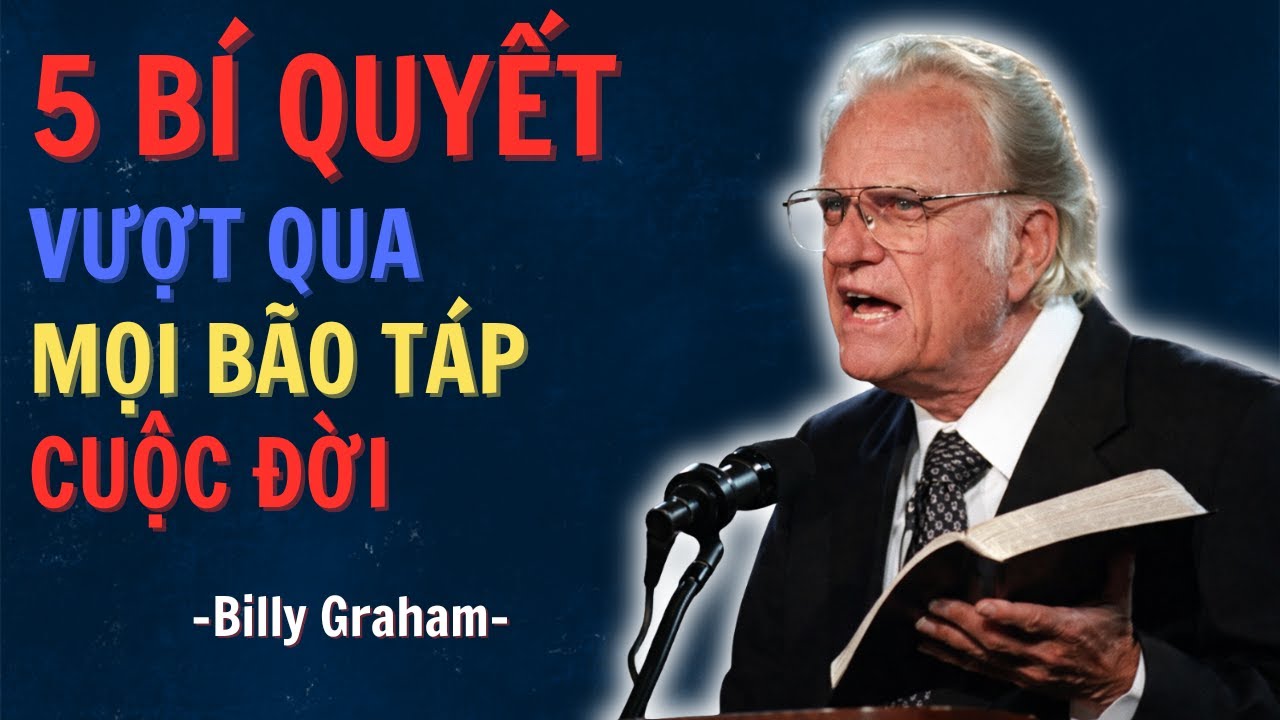 Mục Sư Billy Graham | 5 Chìa Khóa Vượt Qua Bão Táp Cuộc Đời Và Lời Cầu Nguyện Sức Mạnh