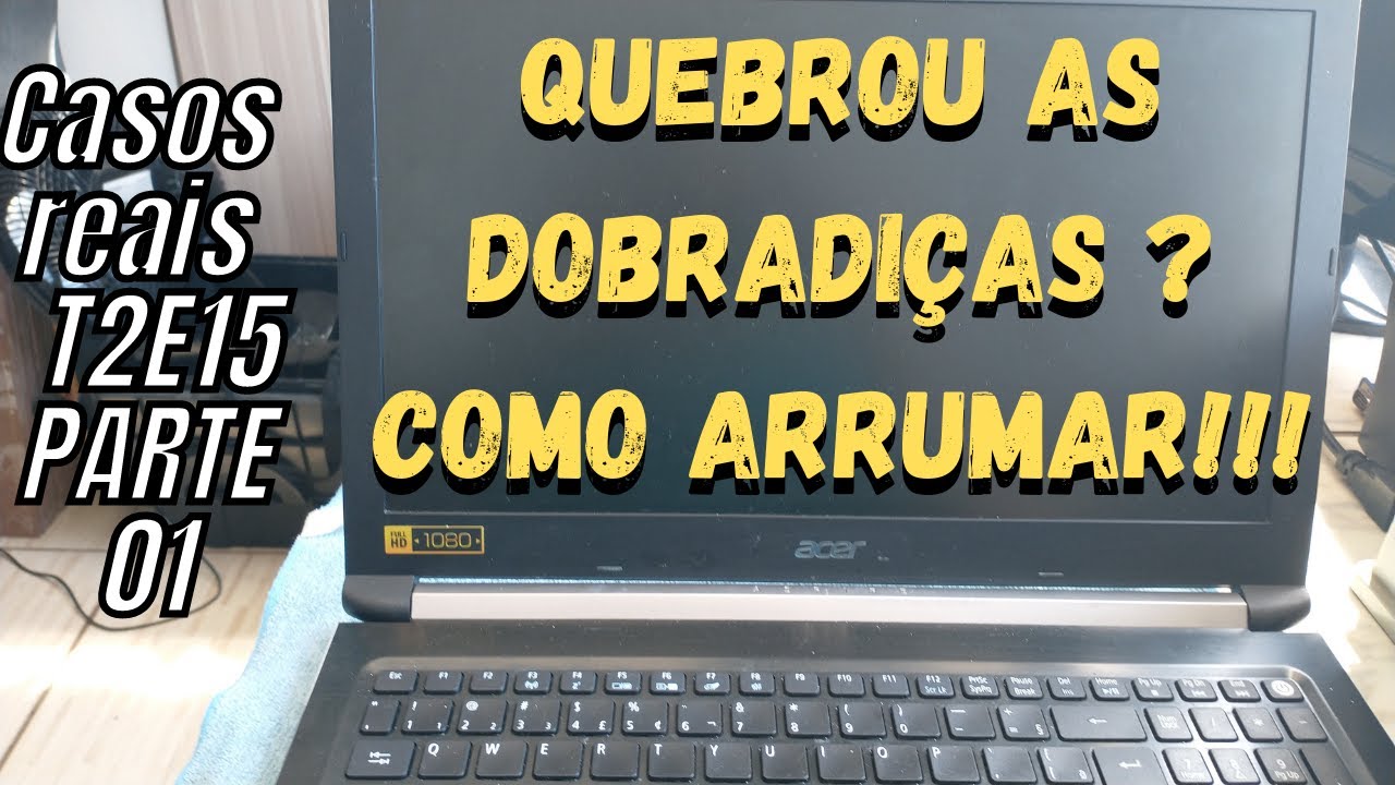 COMO REPARAR DOBRADIÇA RÍGIDA E CARCAÇA DE NOTEBOOK - ACER A515: CASOS REAIS T2E15 - PT01