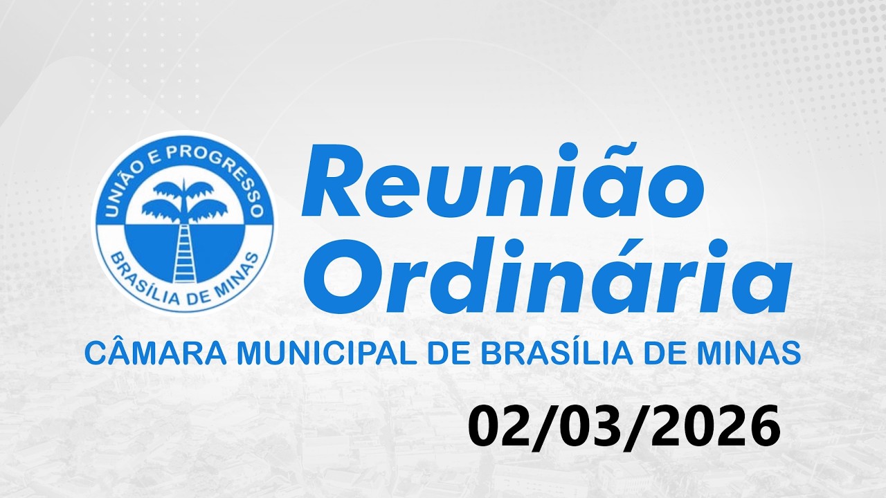 REUNIÃO ORDINÁRIA - CÂMARA MUNICIPAL DE BRASÍLIA DE MINAS - 02/03/2026