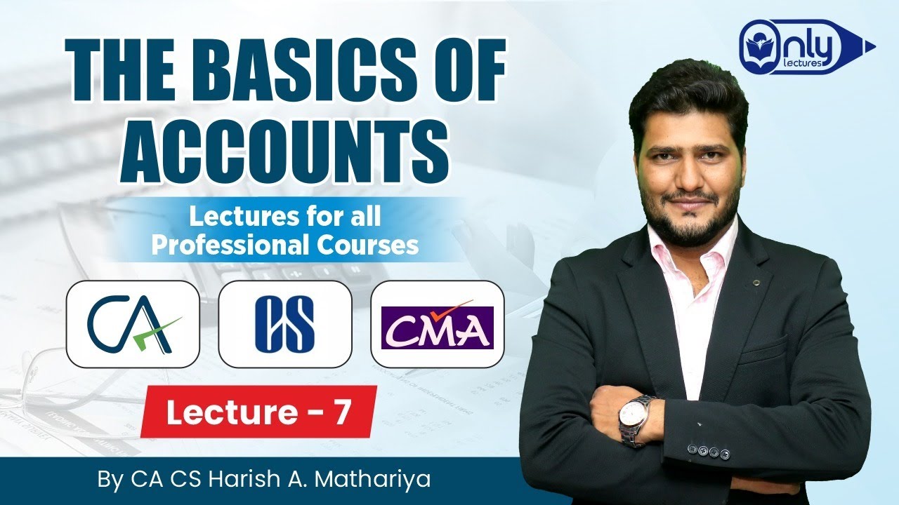 Lecture 7 | The Basics of Accounts Lecture for All Professional Courses by CA CS Harish A. Mathariya