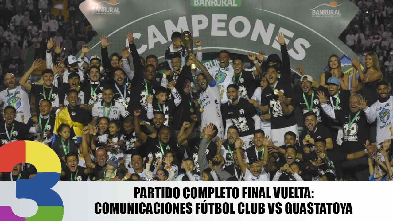 Partido Completo Final Vuelta: Comunicaciones Fútbol Club vs Guastatoya