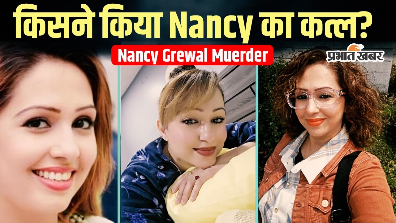 Nancy Grewal Muerder: Canada में Khalistani विरोधी influencer की हत्या
