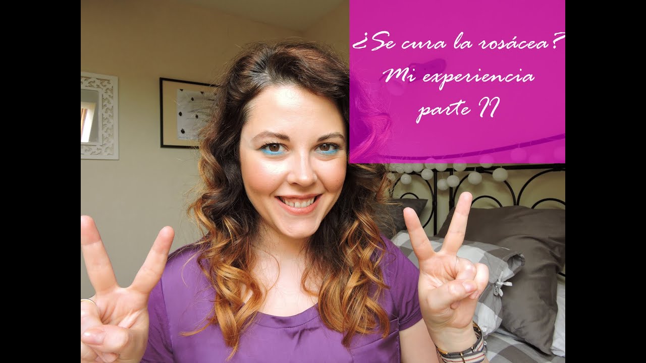 ¿Se cura la rosácea? Mi experiencia / Parte II