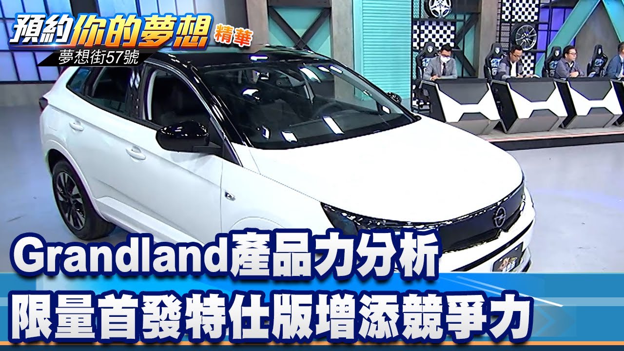 Grandland產品力分析 限量首發特仕版增添競爭力《 @57DreamSt  預約你的夢想 精華篇》20230504 李冠儀 邢雨龍 謝騰輝