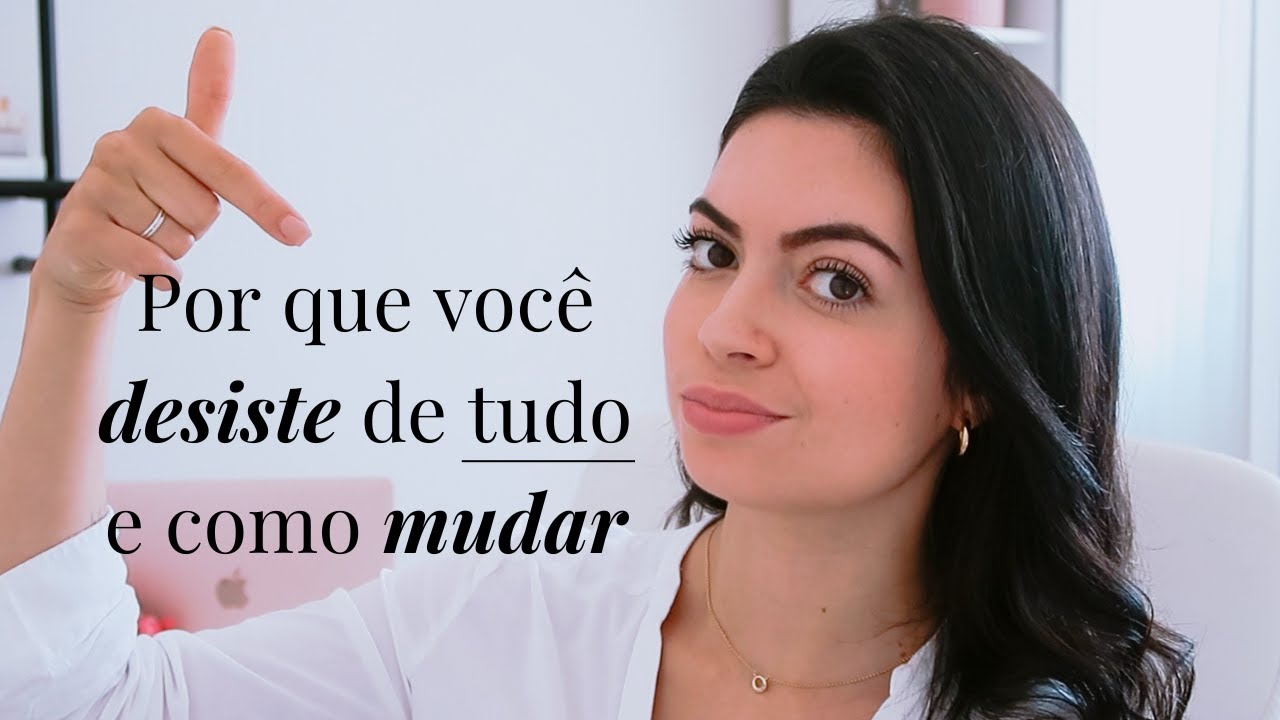 Por que você DESISTE de tudo e como mudar isso