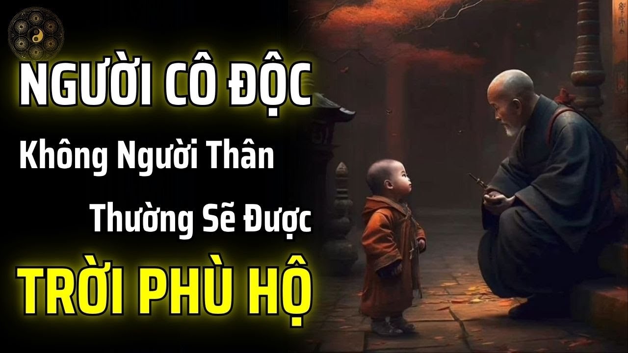 NGƯỜI CÔ ĐỘC, KHÔNG NGƯỜI THÂN, ĐƯỢC TRỜI PHÙ HỘ THƯỜNG CÓ 6 DẤU HIỆU NÀY | THUẬT CỔ NHÂN